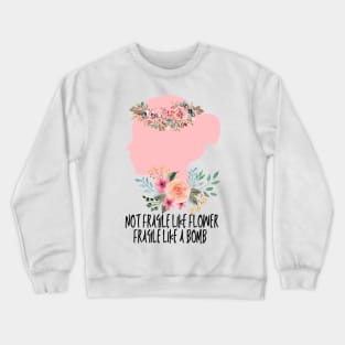 Not fragile like a flower fragile like a bomb Crewneck Sweatshirt